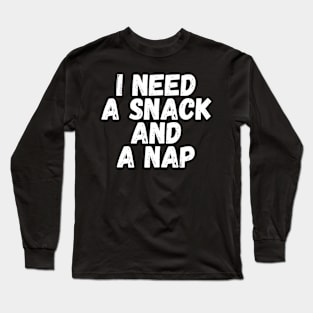 I Need A Snack and A Nap Long Sleeve T-Shirt